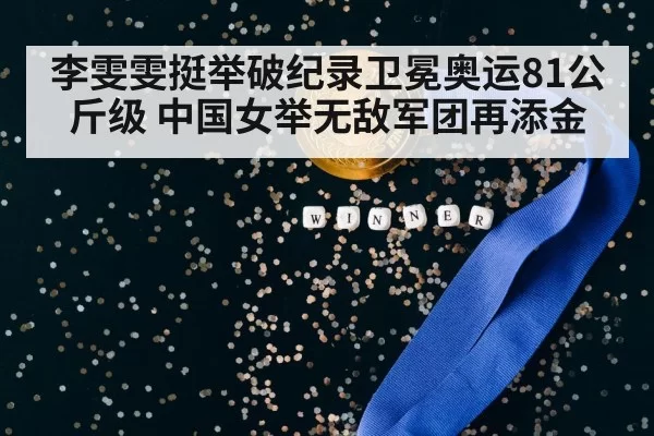 李雯雯挺举破纪录卫冕奥运81公斤级 中国女举无敌军团再添金