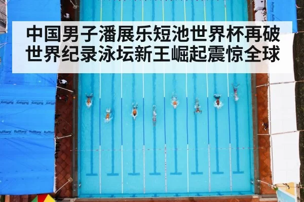中国男子潘展乐短池世界杯再破世界纪录泳坛新王崛起震惊全球