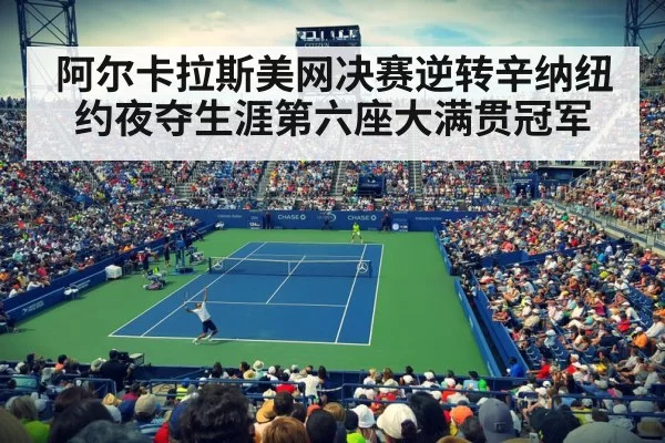 阿尔卡拉斯美网决赛逆转辛纳纽约夜夺生涯第六座大满贯冠军